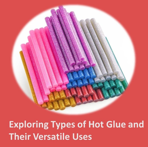 Exploring Types of Hot Glue and Their Versatile Uses